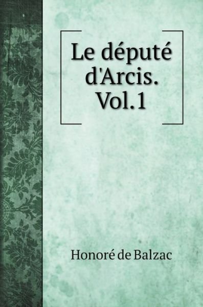 Cover for Honore de Balzac · Le depute d'Arcis. Vol.1 (Hardcover Book) (2020)