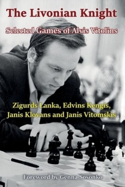 The Livonian Knight: Selected Games of Alvis Vitolins - Zigurds Lanka - Books - Limited Liability Company Elk and Ruby P - 9785604560778 - April 18, 2021