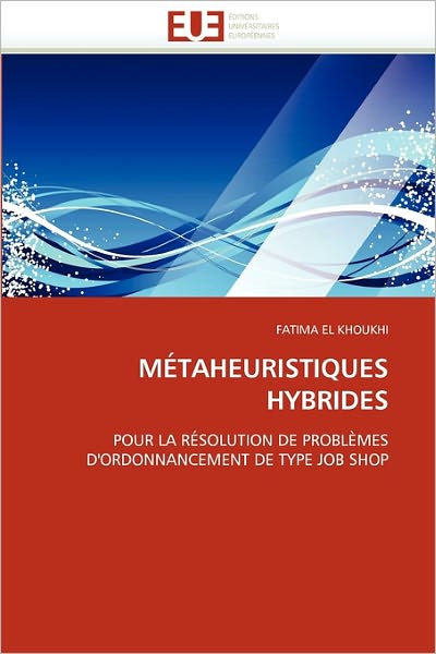 Cover for Fatima El Khoukhi · Métaheuristiques Hybrides: Pour La Résolution De Problèmes D'ordonnancement De Type Job Shop (Paperback Book) [French edition] (2018)