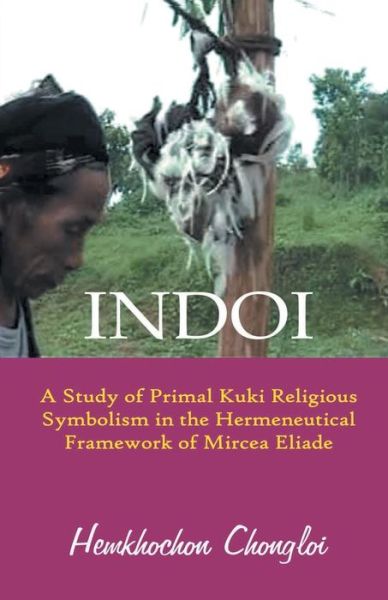 Cover for Indoi: A Study of Primal Kuki Religious Symbolism in the Hermeneutical Framework of Mircea Eliade (Bok) (2017)