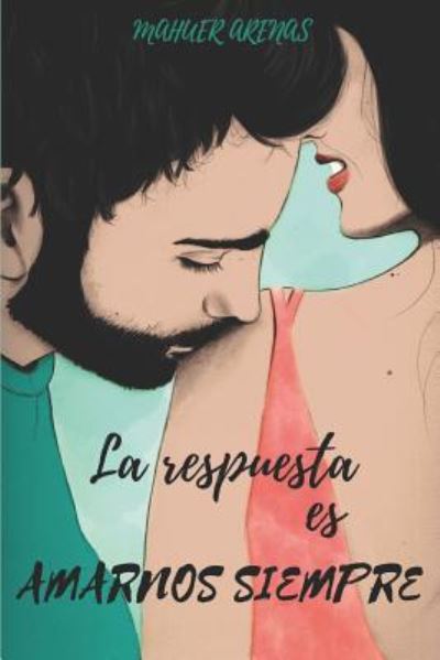 Cover for Mahuer Arenas · La Respuesta Es Amarnos Siempre (Paperback Book) (2018)