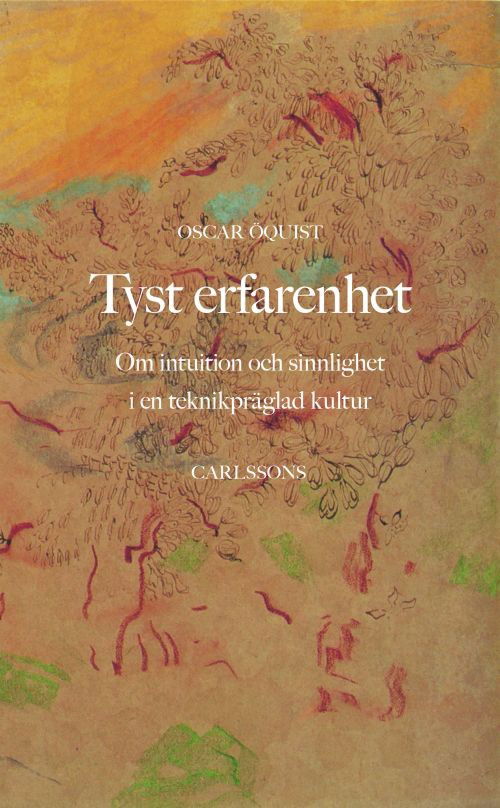 Cover for Öquist Oscar · Tyst erfarenhet : om intuition och sinnlighet i en teknikpräglad kultur (Hæftet bog) (2018)