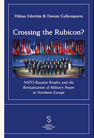 Cover for Håkan Edström Dennis Gyllensporre · Crossing the Rubicon: NATO-Russian Rivalry and the ­Revitalisation of Milit (Paperback Book) (2024)