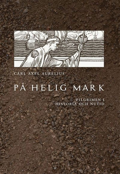 Cover for Carl Axel Aurelius · På helig mark :  pilgrimen i historia och nutid (Paperback Book) (2014)