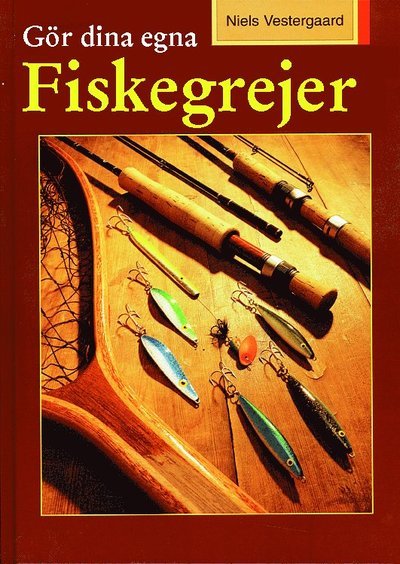 Cover for Niels Vestergaard · Gör dina egna fiskegrejer : spöbygge, drag- och håvtillverkning (Bound Book) (2015)