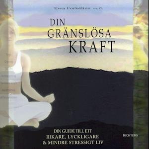 Cover for Eva Forkélius · Din gränslösa kraft : din guide till ett rikare, lyckligare &amp; mindre stressigt liv (Bound Book) (2004)