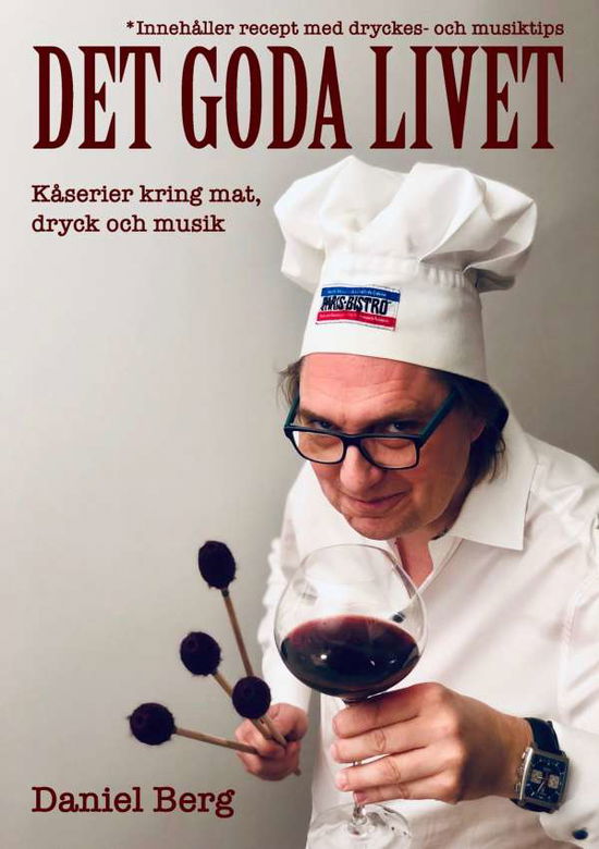 Det goda livet : kåserier kring mat, dryck & musik - Daniel Berg - Kirjat - BoD - 9789178511778 - tiistai 4. helmikuuta 2020