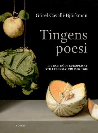 Tingens poesi - Liv och död i europeiskt stillebenmåleri 1600-1900 - Görel Cavalli-Björkman - Książki - Votum Förlag - 9789189021778 - 2023