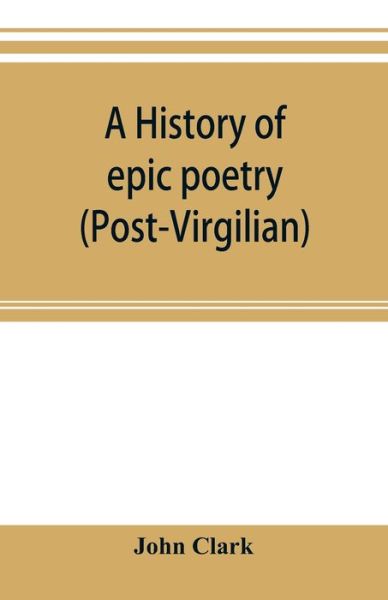 Cover for John Clark · A history of epic poetry (post-Virgilian) (Taschenbuch) (2019)