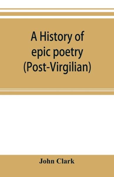 Cover for John Clark · A history of epic poetry (post-Virgilian) (Paperback Bog) (2019)