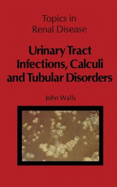 J. Walls · Urinary Tract Infections, Calculi and Tubular Disorders - Topics in Renal Disease (Paperback Book) [Softcover reprint of the original 1st ed. 1981 edition] (2011)