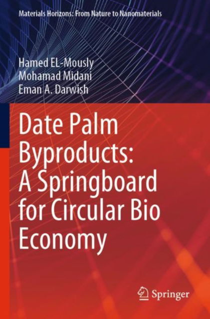 Date Palm Byproducts: A Springboard for Circular Bio Economy - Materials Horizons: From Nature to Nanomaterials - Hamed EL-Mously - Books - Springer Verlag, Singapore - 9789819904778 - May 5, 2024
