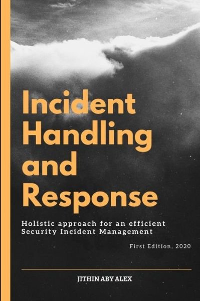 Cover for Jithin Alex · Incident Handling and Response: A Holistic Approach for an efficient Security Incident Management. (Taschenbuch) (2020)