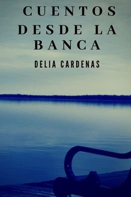 Cover for Delia Cardenas · Cuentos Desde La Banca (Taschenbuch) (2020)