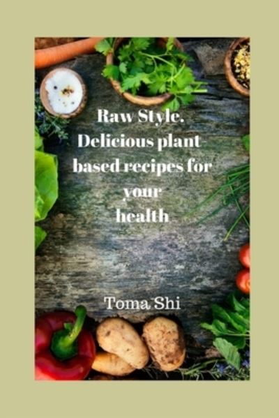 Cover for Toma Shi · Raw Style. Delicious plant-based recipes for your health (Pocketbok) (2020)