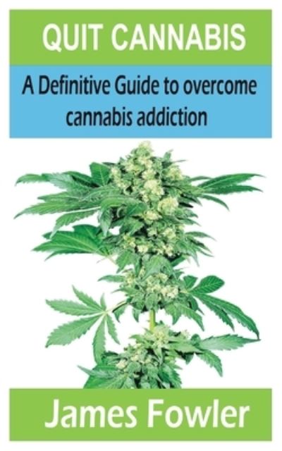 Quit Cannabis: A Definitive Guide to overcome cannabis addiction - James Fowler - Books - Independently Published - 9798680388778 - August 29, 2020