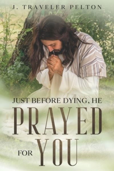 Cover for J Traveler Pelton · Just Before Dying, He Prayed for You (Paperback Book) (2021)