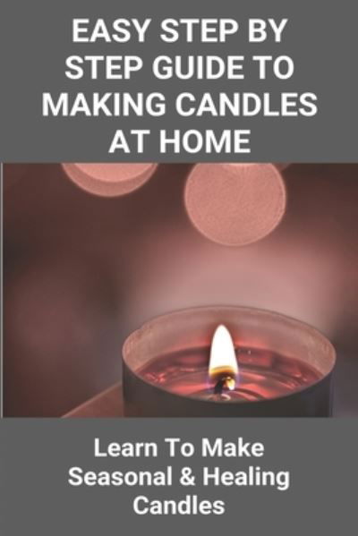 Cover for Araceli Burkhead · Easy Step By Step Guide To Making Candles At Home (Paperback Bog) (2021)