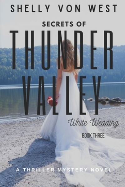 The Secrets of Thunder Valley-White Wedding: A Thriller Mystery Novel - Secrets of Thunder Valley - Shelly Von West - Bøger - Independently Published - 9798793785778 - January 3, 2022
