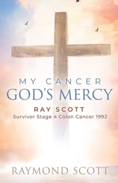 My Cancer God's Mercy - Raymond Scott - Livros - Trilogy Christian Publishing, Inc. - 9798887385778 - 15 de março de 2023