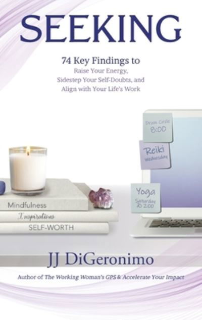 Cover for Jj Digeronimo · Seeking: 74 Key Findings to Raise Your Energy, Sidestep Your Self-Doubts, and Align with Your Life's Work (Hardcover Book) (2022)