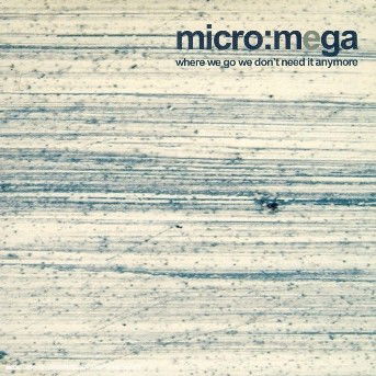 Where We Go We Don't Need It Anymore - Micro Mega - Musikk - ICI D'AILLEURS - 3700077601779 - 8. desember 2017