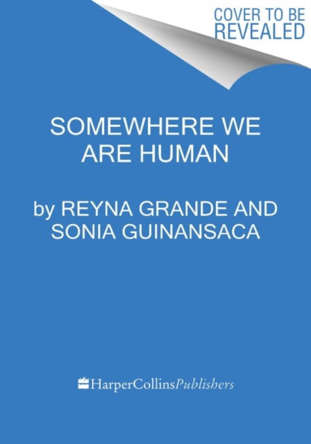 Cover for Reyna Grande · Somewhere We Are Human: Authentic Voices on Migration, Survival, and New Beginnings (Gebundenes Buch) (2022)