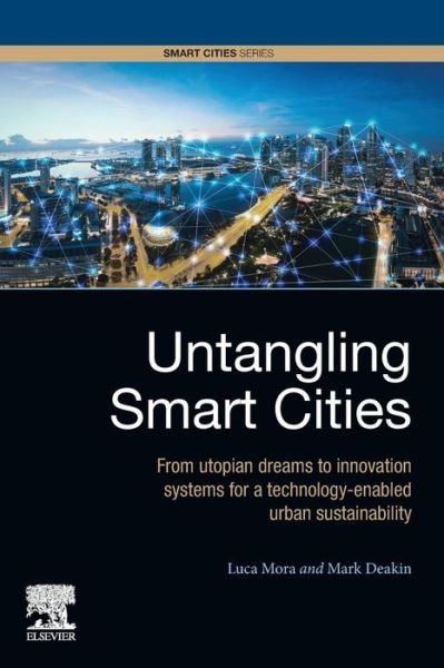 Cover for Mora, Luca (Lecturer in Urban Innovation Dynamics, The Business School, Edinburgh Napier University, Scotland, United Kingdom) · Untangling Smart Cities: From Utopian Dreams to Innovation Systems for a Technology-Enabled Urban Sustainability - Smart Cities (Taschenbuch) (2019)