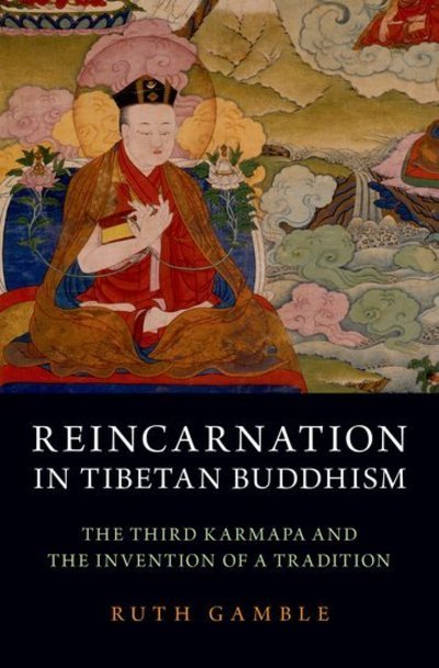 Cover for Gamble, Ruth (David Myers Research Fellow, David Myers Research Fellow, La Trobe University) · Reincarnation in Tibetan Buddhism: The Third Karmapa and the Invention of a Tradition (Innbunden bok) (2018)