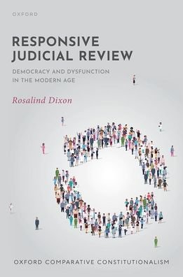 Cover for Dixon, Rosalind (Professor of Law, Professor of Law, University of New South Wales) · Responsive Judicial Review: Democracy and Dysfunction in the Modern Age - Oxford Comparative Constitutionalism (Gebundenes Buch) (2023)