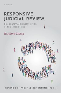 Cover for Dixon, Rosalind (Professor of Law, Professor of Law, University of New South Wales) · Responsive Judicial Review: Democracy and Dysfunction in the Modern Age - Oxford Comparative Constitutionalism (Hardcover Book) (2023)