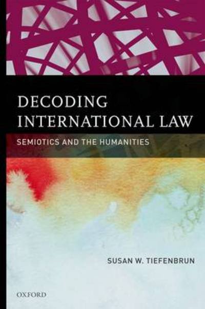 Cover for Tiefenbrun, Susan (Professor of Law, Director of Center for Global Legal Studies, Director of LL.M. Programs in International Trade and American Legal Studies for Foreign Lawyers, Professor of Law, Director of Center for Global Legal Studies, Director of  · Decoding International Law: Semiotics and the Humanities (Hardcover bog) (2010)