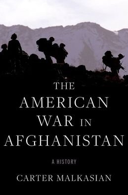 Cover for Malkasian, Carter (Special Assistant for Strategy to the Chairman of the Joint Chiefs of Staff (General Joseph Dunford), Special Assistant for Strategy to the Chairman of the Joint Chiefs of Staff (General Joseph Dunford), Pearson Institute) · The American War in Afghanistan: A History (Hardcover Book) (2021)