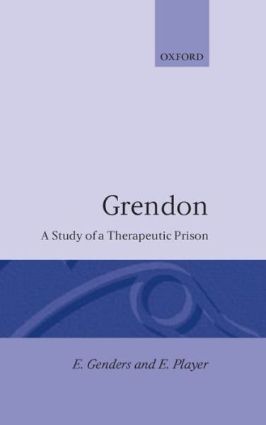 Cover for Genders, Elaine (Lecturer in Law, University College London, Lecturer in Law, University College London) · Grendon: A Study of a Therapeutic Prison - Clarendon Studies in Criminology (Hardcover Book) (1995)