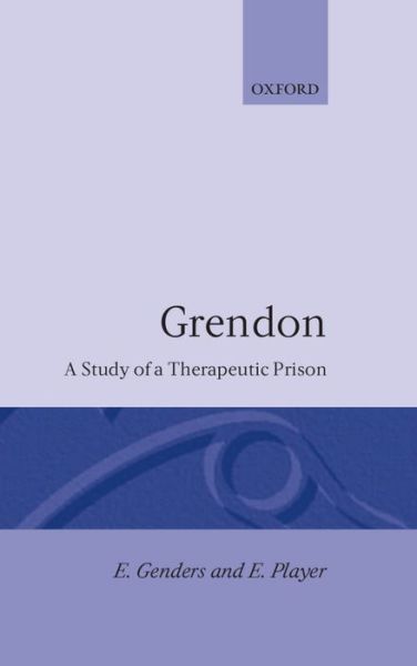 Cover for Genders, Elaine (Lecturer in Law, University College London, Lecturer in Law, University College London) · Grendon: A Study of a Therapeutic Prison - Clarendon Studies in Criminology (Inbunden Bok) (1995)