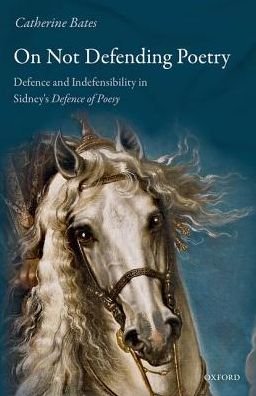 Cover for Bates, Catherine (University of Warwick) · On Not Defending Poetry: Defence and Indefensibility in Sidney's Defence of Poesy (Hardcover Book) (2017)