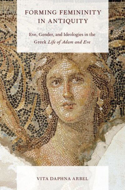 Cover for Arbel, Vita Daphna (Associate Professor of Biblical and Early Jewish Literature and Mysticism, Associate Professor of Biblical and Early Jewish Literature and Mysticism, University of British Columbia) · Forming Femininity in Antiquity: Eve, Gender, and Ideologies in the Greek Life of Adam and Eve (Innbunden bok) (2012)