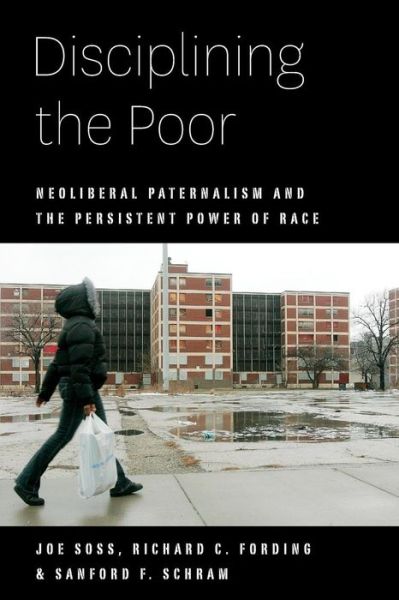 Cover for Joe Soss · Disciplining the Poor: Neoliberal Paternalism and the Persistent Power of Race - Chicago Studies in American Politics (Paperback Book) (2011)