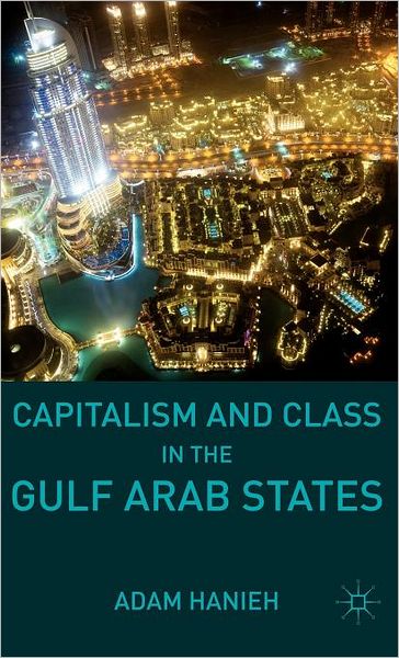 Capitalism and Class in the Gulf Arab States - Adam Hanieh - Książki - Palgrave Macmillan - 9780230110779 - 21 czerwca 2011