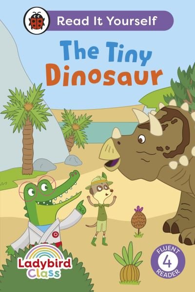 Cover for Ladybird · Ladybird Class The Tiny Dinosaur: Read It Yourself - Level 4 Fluent Reader - Read It Yourself (Hardcover bog) (2024)