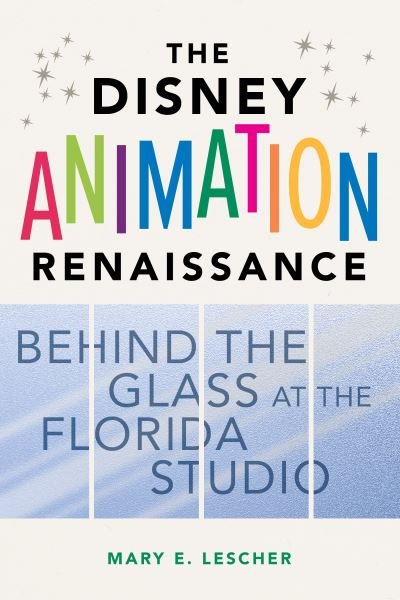 Cover for Mary E. Lescher · The Disney Animation Renaissance: Behind the Glass at the Florida Studio (Hardcover Book) (2022)