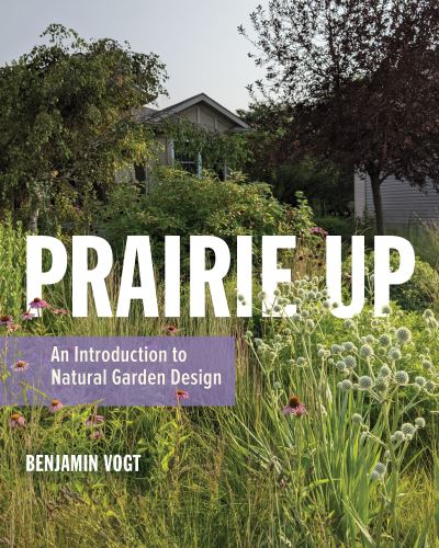 Cover for Benjamin Vogt · Prairie Up: An Introduction to Natural Garden Design (Paperback Book) (2023)