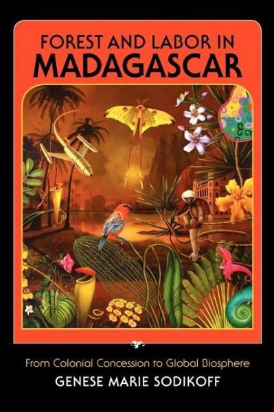 Cover for Genese Marie Sodikoff · Forest and Labor in Madagascar: From Colonial Concession to Global Biosphere (Taschenbuch) (2012)