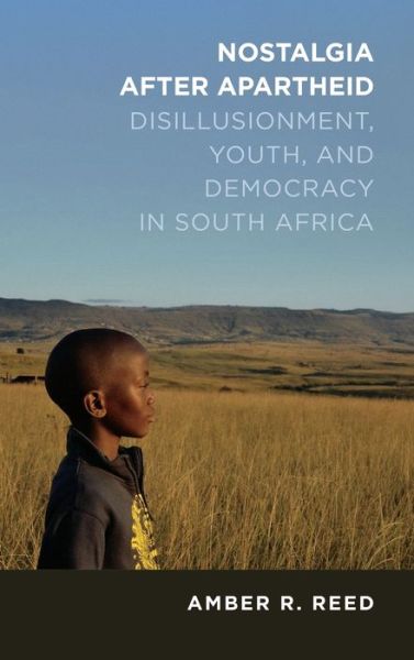Cover for Amber R. Reed · Nostalgia After Apartheid: Disillusionment, Youth, and Democracy in South Africa - Kellogg Institute Series on Democracy and Development (Hardcover Book) [New edition] (2020)