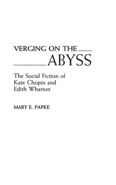 Cover for Mary Elizabeth Papke · Verging on the Abyss: The Social Fiction of Kate Chopin and Edith Wharton (Hardcover Book) (1990)