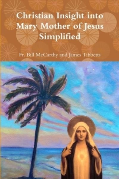 Cover for Fr Bill McCarthy and James Tibbetts · Christian Insight into Mary Mother of Jesus Simplified (Pocketbok) (2018)