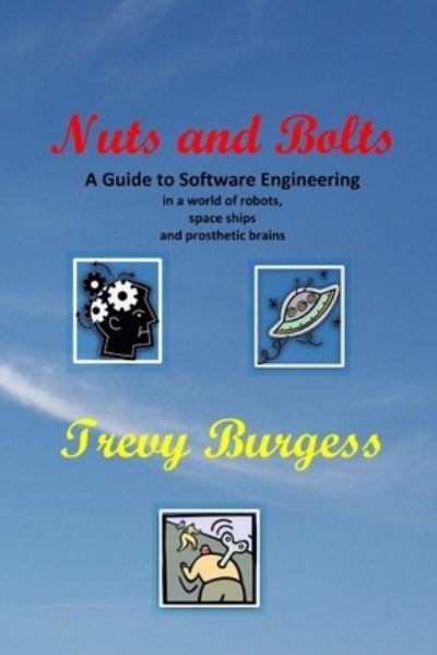 Cover for Trevy Burgess · Nuts and Bolts - a Guide to Software Engineering in a World of Robots, Space Ships and Prosthetic Brains (Book) (2018)