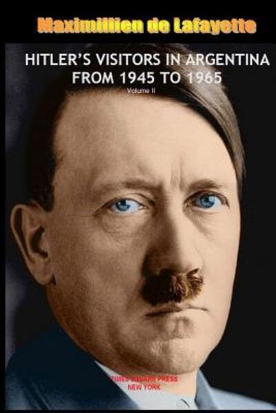 HITLEROS VISITORS IN ARGENTINA FROM 1945 TO 1965. Vol.2 - Maximillien De Lafayette - Books - Lulu.com - 9780359163779 - October 17, 2018