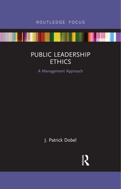 Cover for Dobel, J. Patrick (University of Washington, USA) · Public Leadership Ethics: A Management Approach (Pocketbok) (2019)
