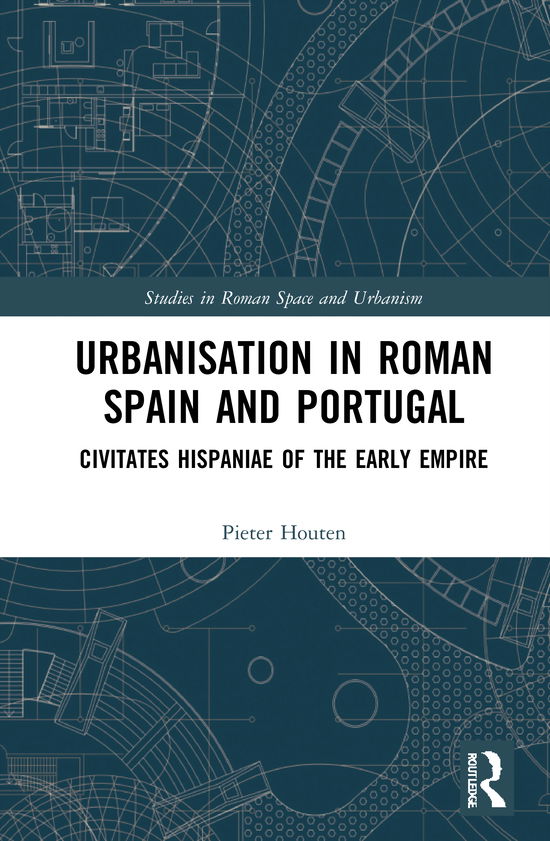 Cover for Houten, Pieter (University of Nottingham, UK) · Urbanisation in Roman Spain and Portugal: Civitates Hispaniae in the Early Empire - Studies in Roman Space and Urbanism (Hardcover Book) (2021)